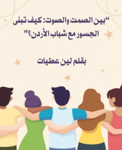 “بين الصمت والصوت: كيف تبنى  الجسور مع شباب الأردن؟”  بقلم لين عطيات